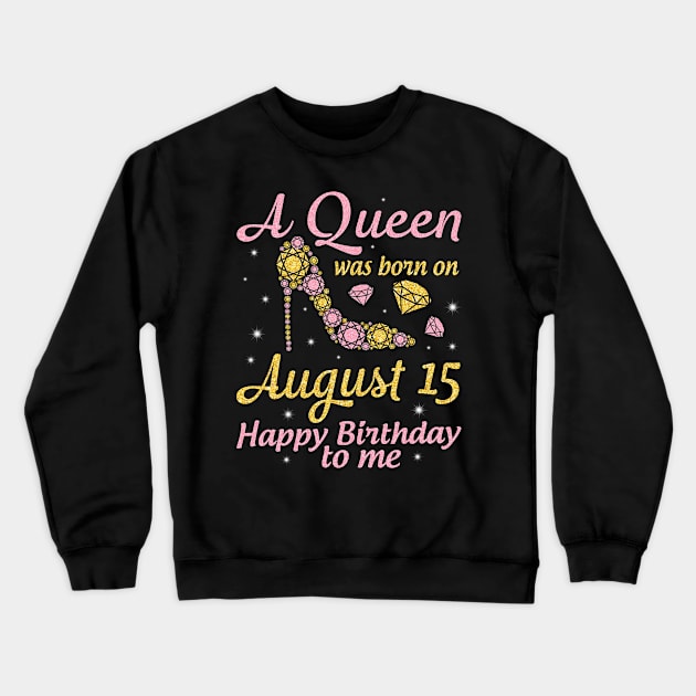 A Queen Was Born On August 15 Happy Birthday To Me Nana Mommy Mama Aunt Sister Wife Daughter Niece Crewneck Sweatshirt by DainaMotteut